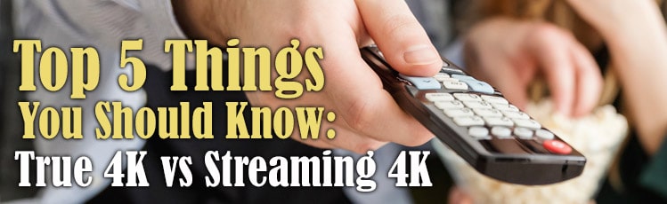 Top 5 Things You Should Know Between True 4K and Streaming 4K