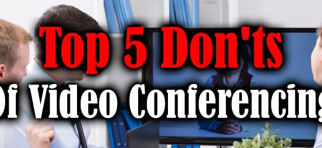 Top 5 Don’ts of Video Conferencing