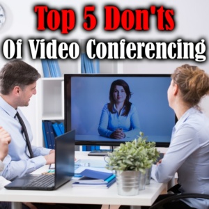Top 5 Don'ts of Video Conferencing